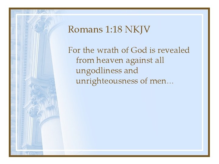 Romans 1: 18 NKJV For the wrath of God is revealed from heaven against