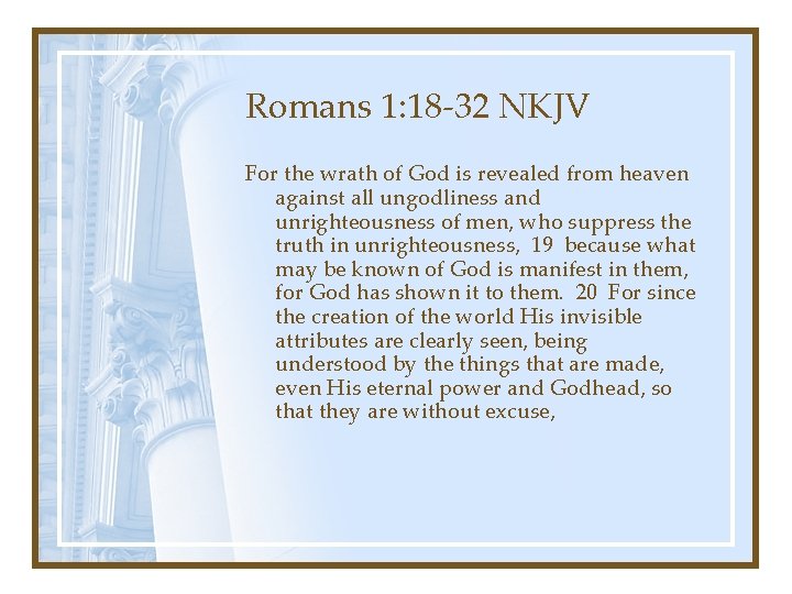 Romans 1: 18 -32 NKJV For the wrath of God is revealed from heaven