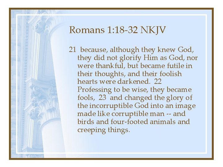 Romans 1: 18 -32 NKJV 21 because, although they knew God, they did not
