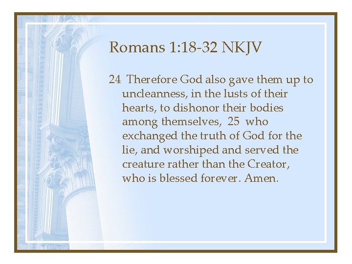 Romans 1: 18 -32 NKJV 24 Therefore God also gave them up to uncleanness,