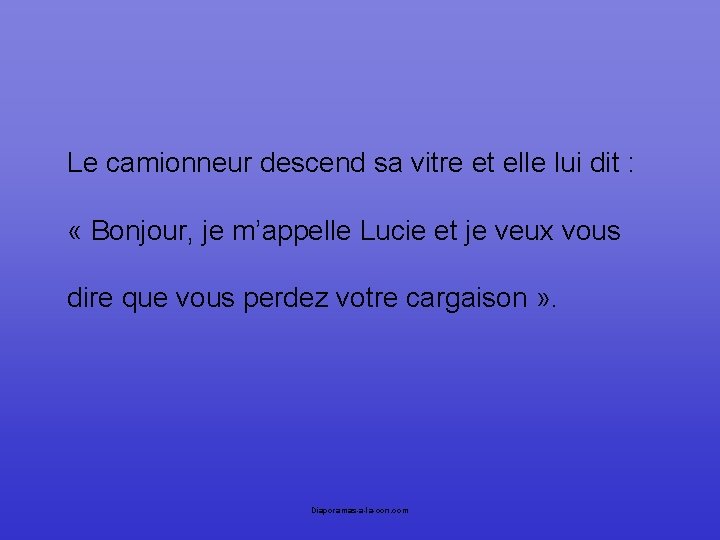 Le camionneur descend sa vitre et elle lui dit : « Bonjour, je m’appelle