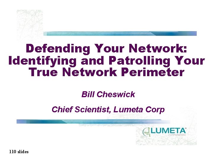 Defending Your Network: Identifying and Patrolling Your True Network Perimeter Bill Cheswick Chief Scientist,