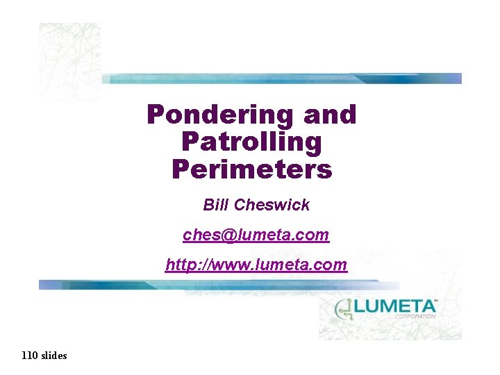 Pondering and Patrolling Perimeters Bill Cheswick ches@lumeta. com http: //www. lumeta. com 110 slides