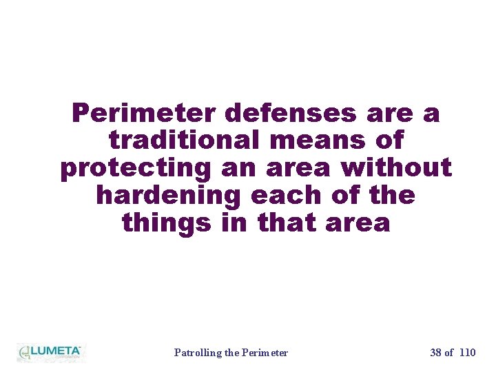 Perimeter defenses are a traditional means of protecting an area without hardening each of