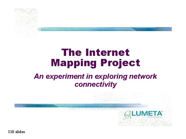 The Internet Mapping Project An experiment in exploring network connectivity 110 slides 