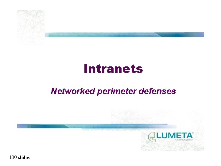 Intranets Networked perimeter defenses 110 slides 