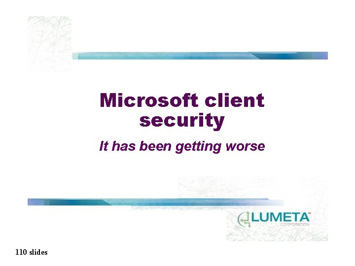 Microsoft client security It has been getting worse 110 slides 