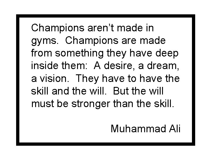 Champions aren’t made in gyms. Champions are made from something they have deep inside