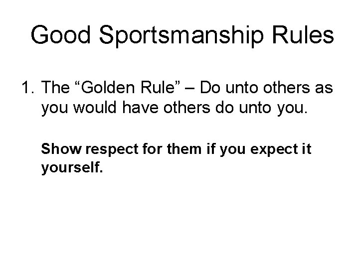 Good Sportsmanship Rules 1. The “Golden Rule” – Do unto others as you would