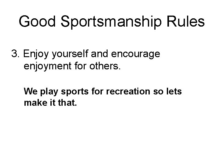Good Sportsmanship Rules 3. Enjoy yourself and encourage enjoyment for others. We play sports