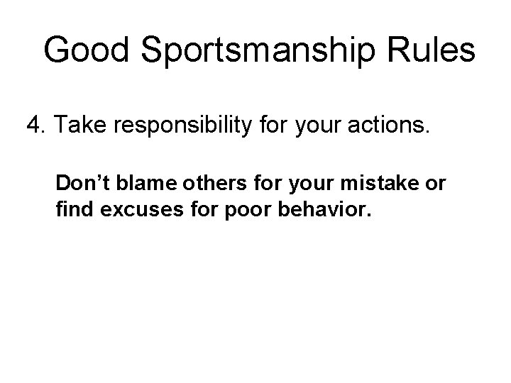 Good Sportsmanship Rules 4. Take responsibility for your actions. Don’t blame others for your