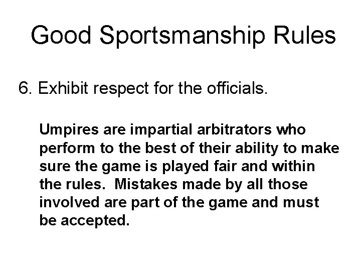 Good Sportsmanship Rules 6. Exhibit respect for the officials. Umpires are impartial arbitrators who