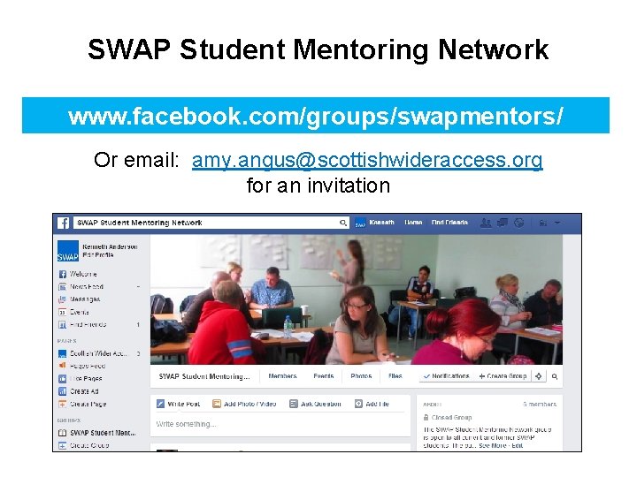 SWAP Student Mentoring Network www. facebook. com/groups/swapmentors/ Or email: amy. angus@scottishwideraccess. org for an
