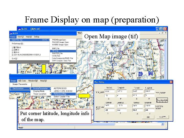 Frame Display on map (preparation) Open Map image (tif) Put corner latitude, longitude info