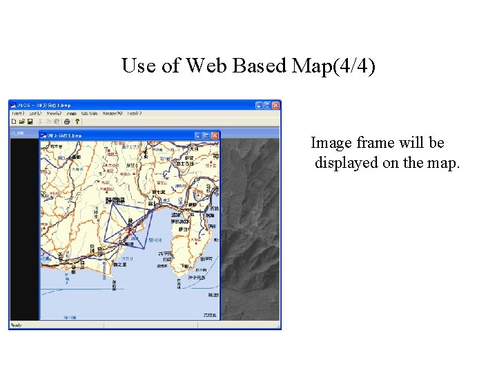 Use of Web Based Map(4/4) Image frame will be displayed on the map. 