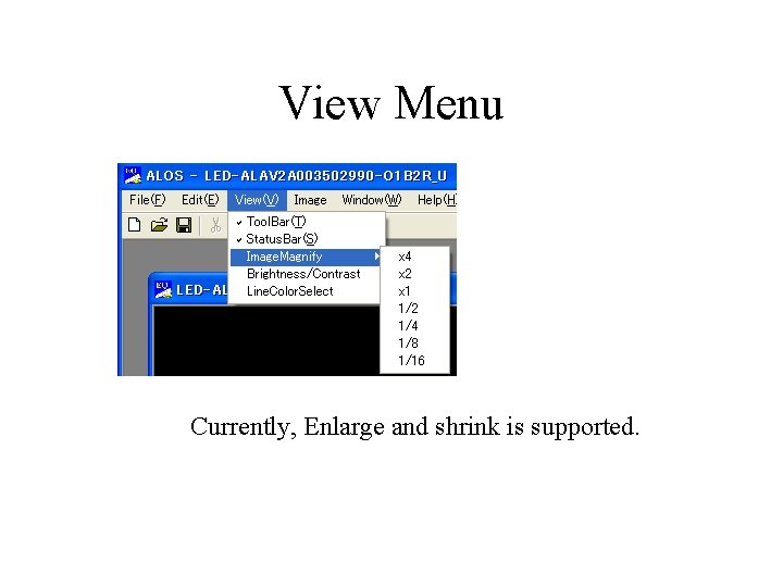 View Menu Currently, Enlarge and shrink is supported. 