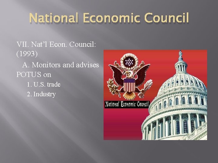 National Economic Council VII. Nat’l Econ. Council: (1993) A. Monitors and advises POTUS on