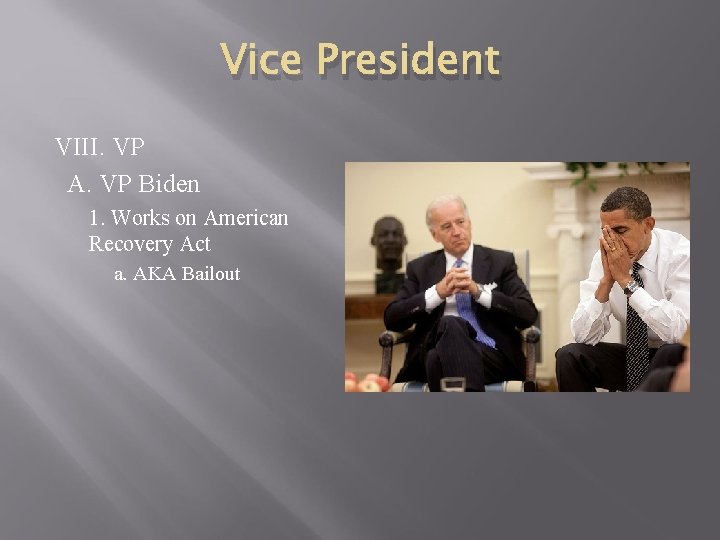 Vice President VIII. VP A. VP Biden 1. Works on American Recovery Act a.
