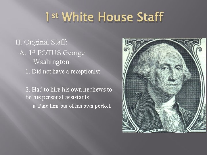 1 st White House Staff II. Original Staff: A. 1 st POTUS George Washington