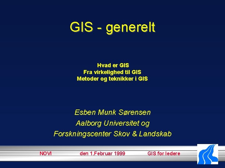 GIS - generelt Hvad er GIS Fra virkelighed til GIS Metoder og teknikker i