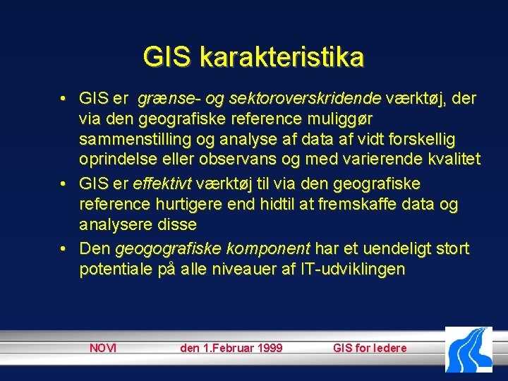 GIS karakteristika • GIS er grænse- og sektoroverskridende værktøj, der via den geografiske reference