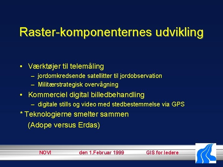 Raster-komponenternes udvikling • Værktøjer til telemåling – jordomkredsende satellitter til jordobservation – Militærstrategisk overvågning