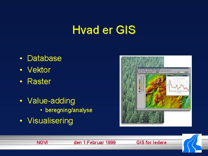 Hvad er GIS • • • Database Vektor Raster • Value-adding • beregning/analyse •