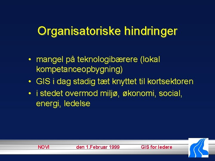 Organisatoriske hindringer • mangel på teknologibærere (lokal kompetanceopbygning) • GIS i dag stadig tæt