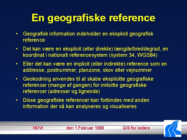 En geografiske reference • Geografisk information indeholder en eksplicit geografisk reference • Det kan