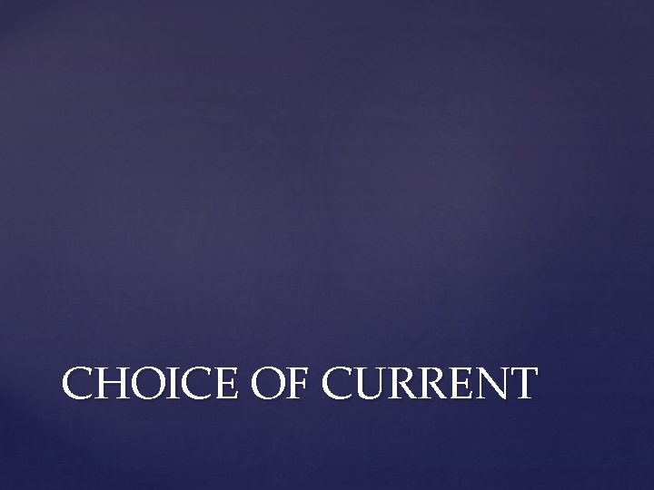 CHOICE OF CURRENT 