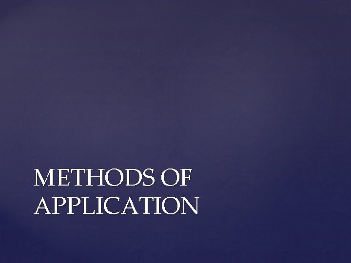 METHODS OF APPLICATION 