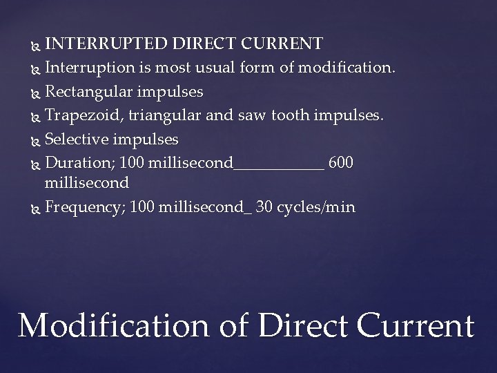 INTERRUPTED DIRECT CURRENT Interruption is most usual form of modification. Rectangular impulses Trapezoid, triangular
