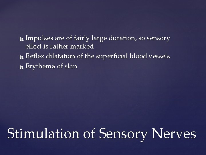 Impulses are of fairly large duration, so sensory effect is rather marked Reflex dilatation