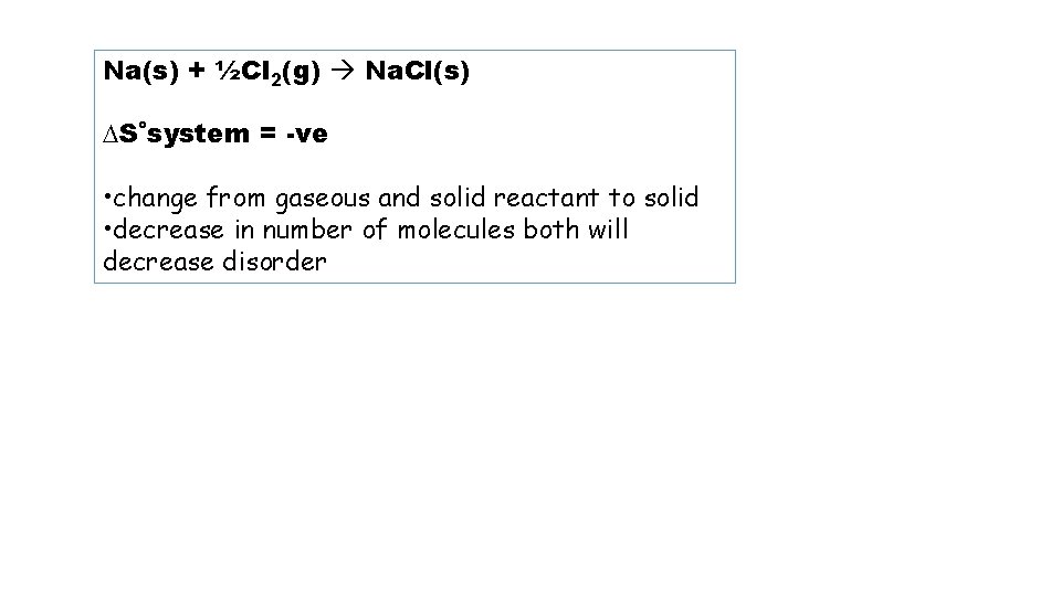 Na(s) + ½Cl 2(g) Na. Cl(s) ∆S˚system = -ve • change from gaseous and