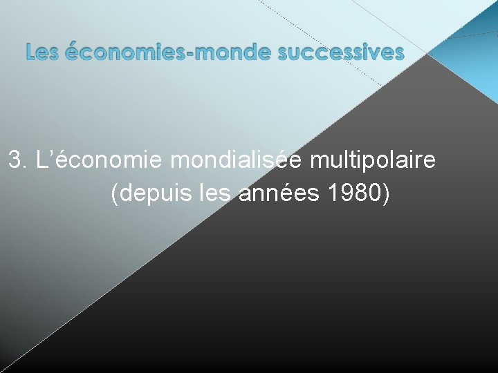 3. L’économie mondialisée multipolaire (depuis les années 1980) 