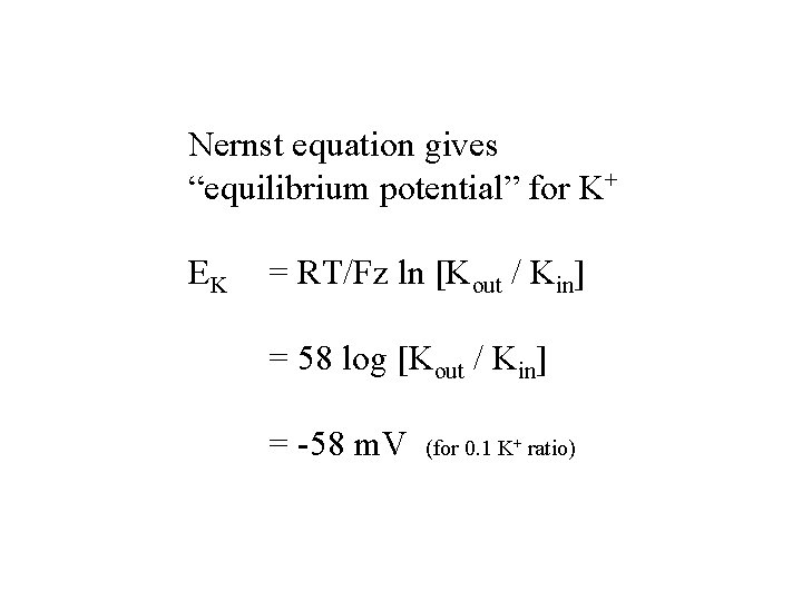 Nernst equation gives “equilibrium potential” for K+ EK = RT/Fz ln [Kout / Kin]