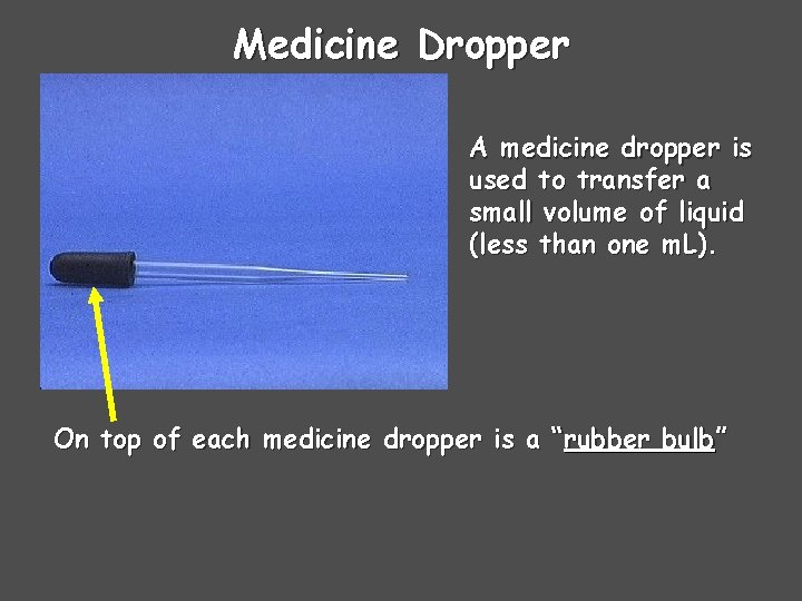 Medicine Dropper A medicine dropper is used to transfer a small volume of liquid