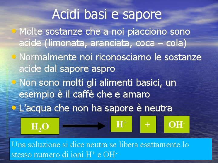 Acidi basi e sapore • Molte sostanze che a noi piacciono sono acide (limonata,