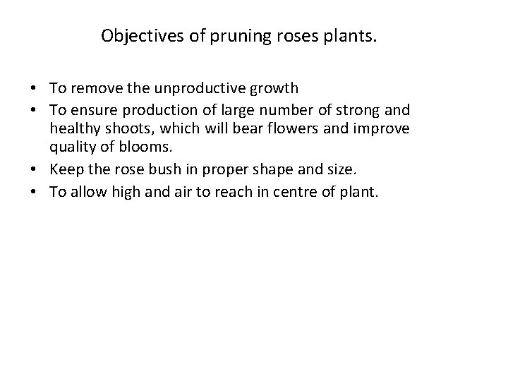Objectives of pruning roses plants. • To remove the unproductive growth • To ensure Objectives of pruning roses plants. • To remove the unproductive growth • To ensure