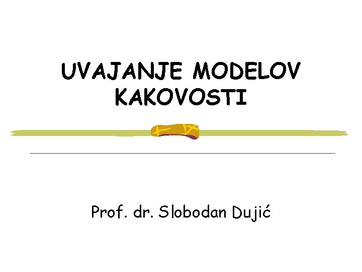 UVAJANJE MODELOV KAKOVOSTI Prof. dr. Slobodan Dujić 