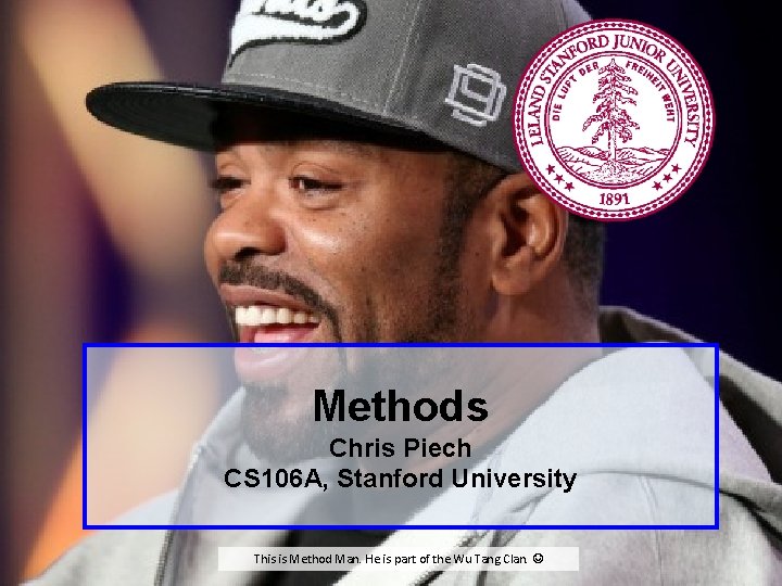 Methods Chris Piech CS 106 A, Stanford University This is Method Man. He is