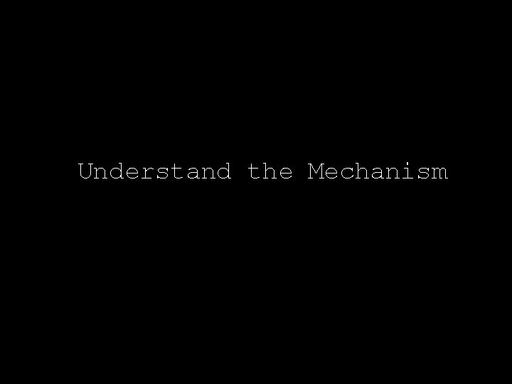 Understand the Mechanism 