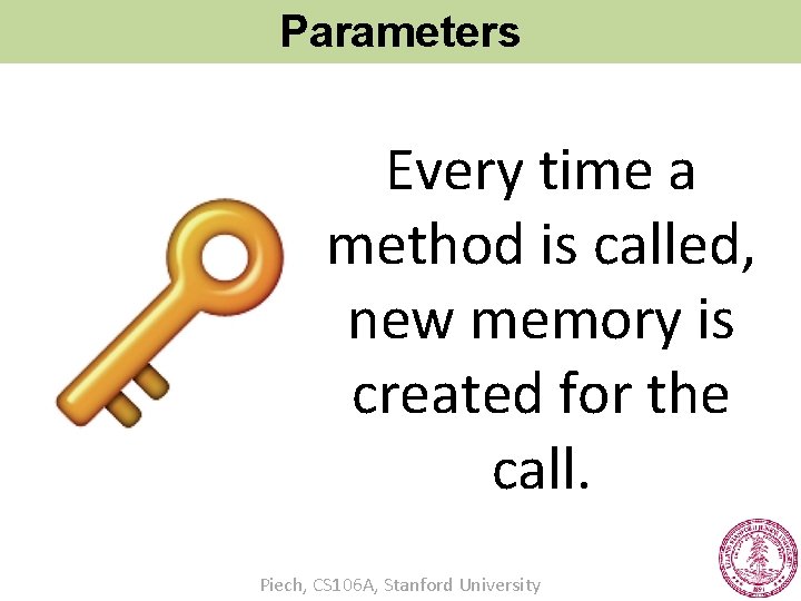 Parameters Every time a method is called, new memory is created for the call.