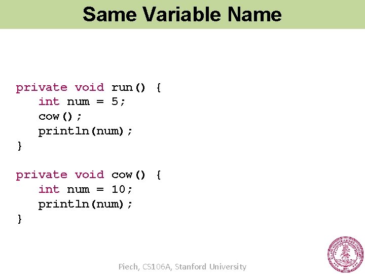 Same Variable Name private void run() { int num = 5; cow(); println(num); }