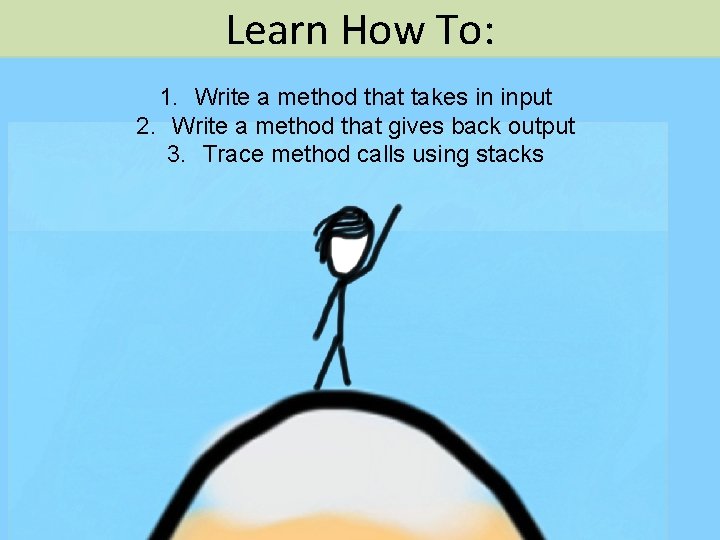 Learn How To: 1. Write a method that takes in input 2. Write a