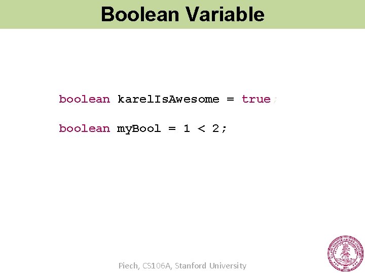 Boolean Variable boolean karel. Is. Awesome = true; boolean my. Bool = 1 <