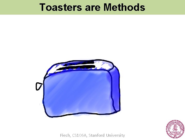 Toasters are Methods Piech, CS 106 A, Stanford University 