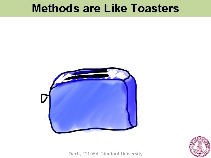 Methods are Like Toasters Piech, CS 106 A, Stanford University 