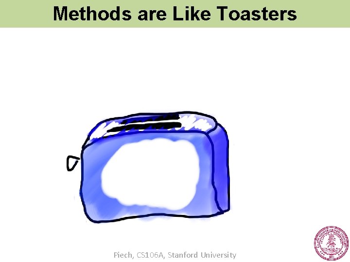 Methods are Like Toasters Piech, CS 106 A, Stanford University 