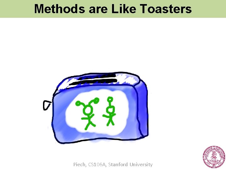 Methods are Like Toasters Piech, CS 106 A, Stanford University 